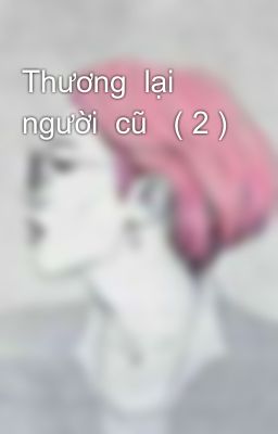 Thương  lại  người  cũ   ( 2 ) 