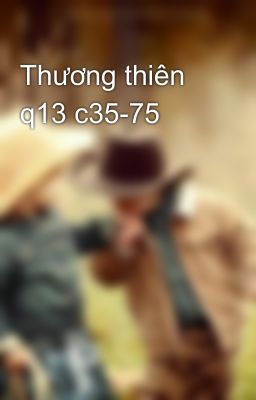 Thương thiên q13 c35-75