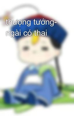 thượng tướng- ngài có thai