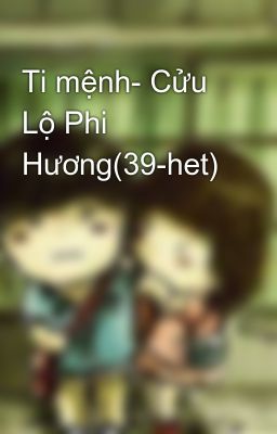 Ti mệnh- Cửu Lộ Phi Hương(39-het)