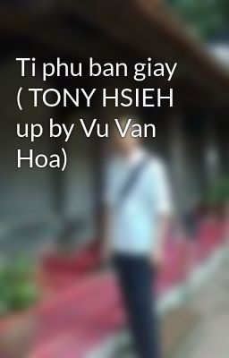 Ti phu ban giay ( TONY HSIEH up by Vu Van Hoa)