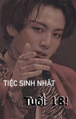 Tiệc sinh nhật tuổi 18! •|jjk|•