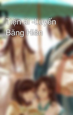 Tiện ái -Luyến Băng Hiên