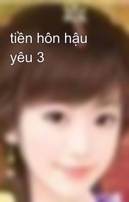 tiền hôn hậu yêu 3