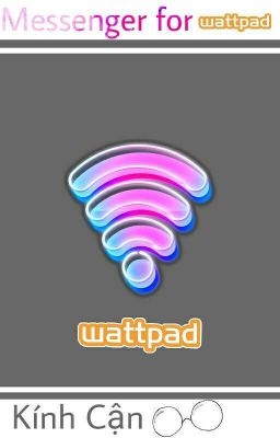[Tiện ích]Messenger for wattpad | KÍNH CẬN