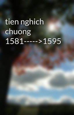 tien nghich chuong 1581----->1595