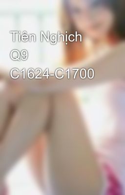 Tiên Nghịch Q9 C1624-C1700