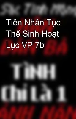 Tiên Nhân Tục Thế Sinh Hoạt Lục VP 7b