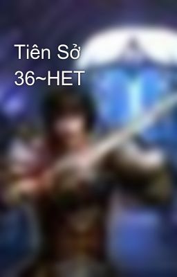 Tiên Sở 36~HET