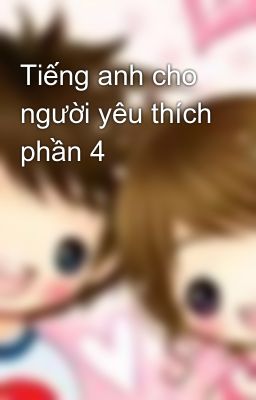 Tiếng anh cho người yêu thích phần 4