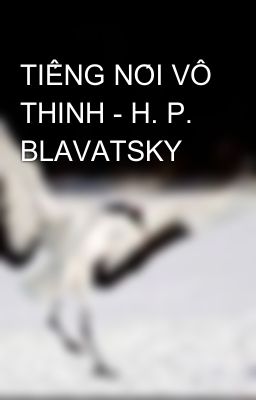 TIẾNG NÓI VÔ THINH - H. P. BLAVATSKY