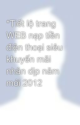 *Tiết lộ trang WEB nạp tiền điện thoại siêu khuyến mãi nhân dịp năm mới 2012