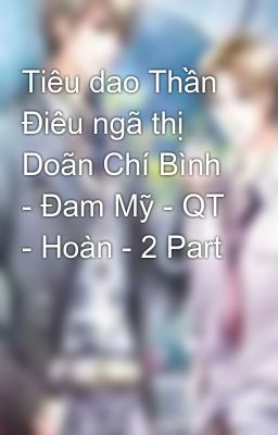 Tiêu dao Thần Điêu ngã thị Doãn Chí Bình - Đam Mỹ - QT - Hoàn - 2 Part