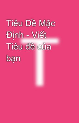 Tiêu Đề Mặc Định - Viết Tiêu đề của bạn