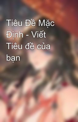 Tiêu Đề Mặc Định - Viết Tiêu đề của bạn