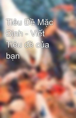 Tiêu Đề Mặc Định - Viết Tiêu đề của bạn