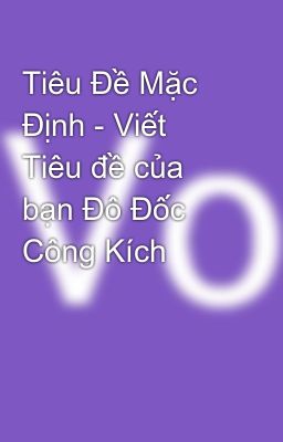 Tiêu Đề Mặc Định - Viết Tiêu đề của bạn Đô Đốc Công Kích 