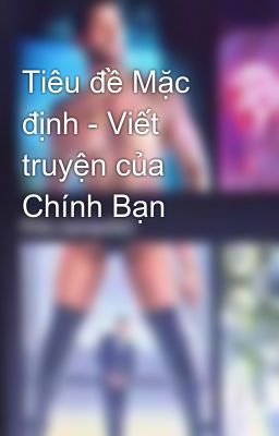 Tiêu đề Mặc định - Viết truyện của Chính Bạn