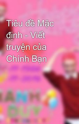 Tiêu đề Mặc định - Viết truyện của Chính Bạn