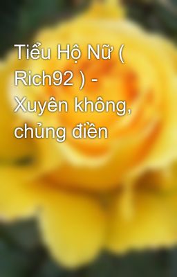 Tiểu Hộ Nữ ( Rich92 ) - Xuyên không, chủng điền