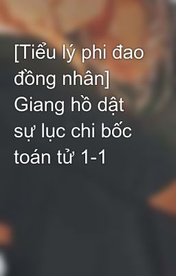 [Tiểu lý phi đao đồng nhân] Giang hồ dật sự lục chi bốc toán tử 1-1