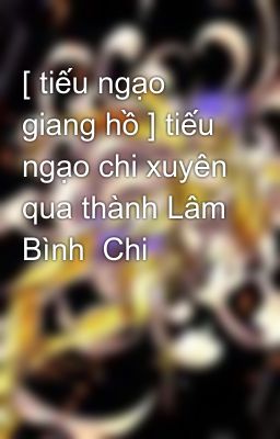 [ tiếu ngạo giang hồ ] tiếu ngạo chi xuyên qua thành Lâm Bình  Chi