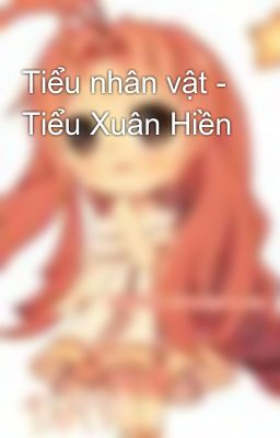 Tiểu nhân vật - Tiểu Xuân Hiền