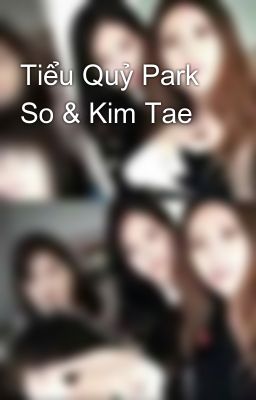 Tiểu Quỷ Park So & Kim Tae 