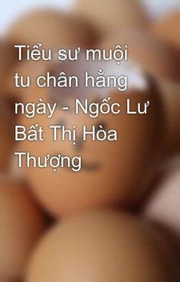 Tiểu sư muội tu chân hằng ngày - Ngốc Lư Bất Thị Hòa Thượng