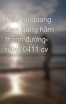 Tiểu thì quang đem gừng hầm thành đường- ruby_0411 cv