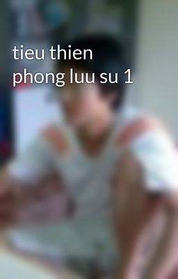 tieu thien phong luu su 1