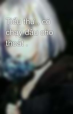 Tiểu thư , cô chạy đâu cho thoát .