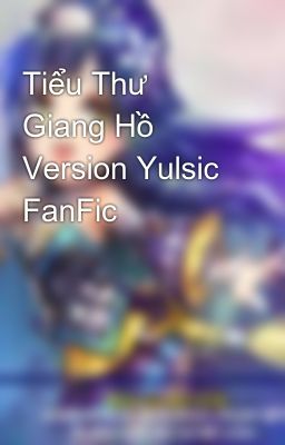 Tiểu Thư Giang Hồ Version Yulsic FanFic