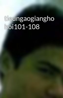 tieungaogiangho hoi101-108