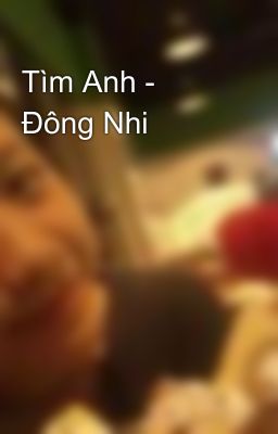 Tìm Anh - Đông Nhi