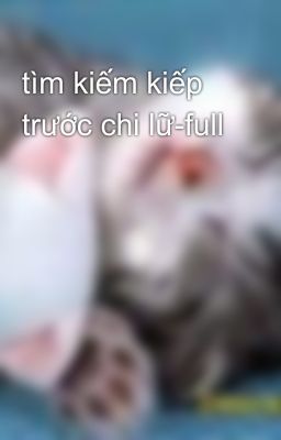 tìm kiếm kiếp trước chi lữ-full