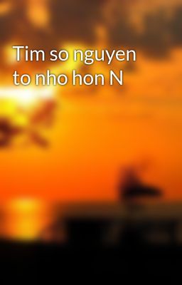 Tim so nguyen to nho hon N