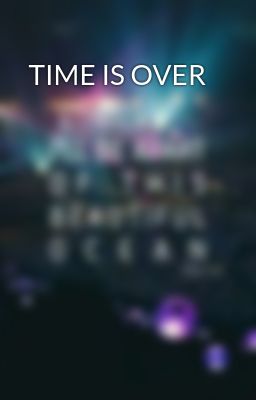   TIME IS OVER 