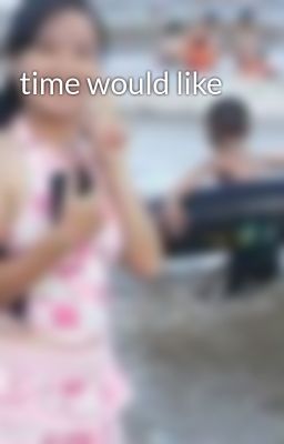 time would like