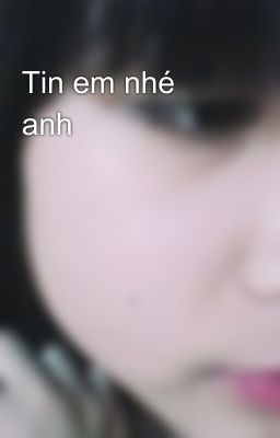 Tin em nhé anh