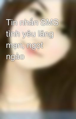 Tin nhắn SMS tình yêu lãng mạn, ngọt ngào