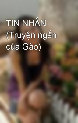 TIN NHẮN (Truyện ngắn của Gào)