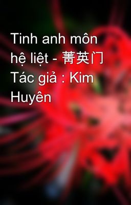 Tinh anh môn hệ liệt - 菁英门 Tác giả : Kim Huyên