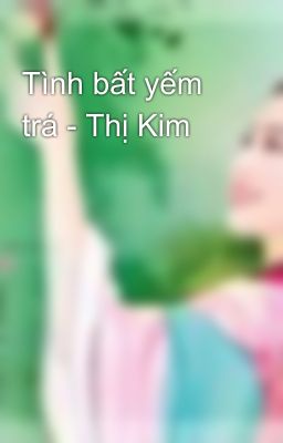 Tình bất yếm trá - Thị Kim