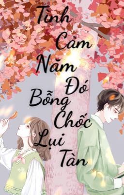 Tình Cảm Năm Đó Bỗng Chốc Lụi Tàn