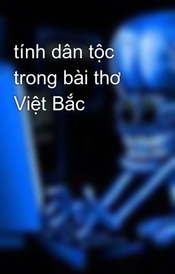 tính dân tộc trong bài thơ Việt Bắc