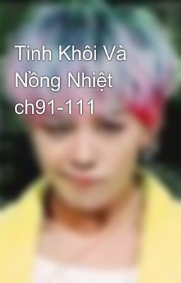 Tinh Khôi Và Nồng Nhiệt ch91-111