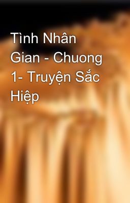 Tình Nhân Gian - Chuong 1- Truyện Sắc Hiệp