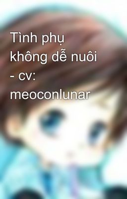 Tình phụ không dễ nuôi - cv: meoconlunar