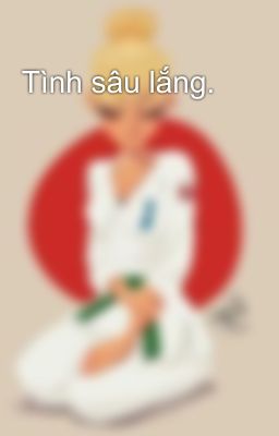 Tình sâu lắng.